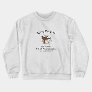 Sorry I'm late - I got caught in a Web of Procrastination and couldn't escape Crewneck Sweatshirt